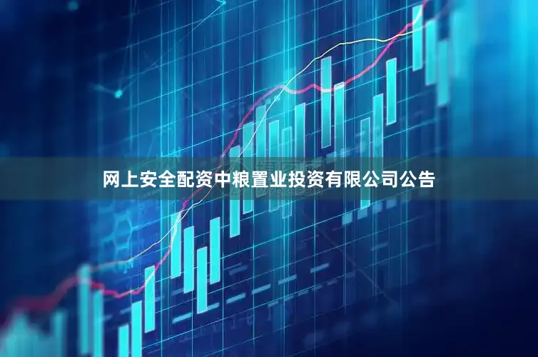 网上安全配资中粮置业投资有限公司公告